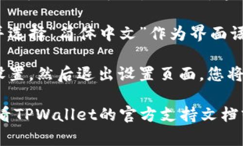 要将TPWallet（一个区块链钱包应用程序）设成简体中文，您可以按照以下步骤操作：

1. **打开TPWallet应用**：首先在您的手机或其他设备上找到并打开TPWallet应用。

2. **进入设置页面**：在应用主界面的右下角，通常会有一个“设置”或“更多”选项，点击进入。

3. **选择语言选项**：在设置菜单中，寻找“语言”或“语言设置”选项。这个选项可能位于“通用设置”或“系统设置”下。

4. **选择简体中文**：在语言列表中，查找并选择“简体中文”作为界面语言。

5. **保存并退出**：更改语言后，确保保存设置，然后退出设置页面，您将看到整个应用界面已切换为简体中文。

如果您在操作过程中遇到任何问题，可以查看TPWallet的官方支持文档或社区论坛以获取帮助。