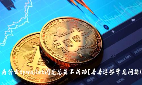 为什么tpwallet闪兑总是不成功？看看这些常见问题！