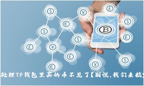 怎么处理TP钱包里买的币不见了？别慌，我们来搞定它！