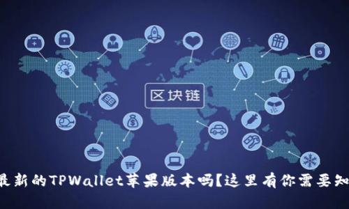 想要下载最新的TPWallet苹果版本吗？这里有你需要知道的一切！