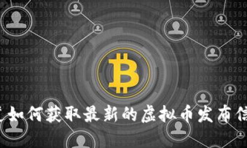 你知道如何获取最新的虚拟币发布信息吗？