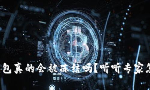 tp冷钱包真的会被冻结吗？听听专家怎么说！