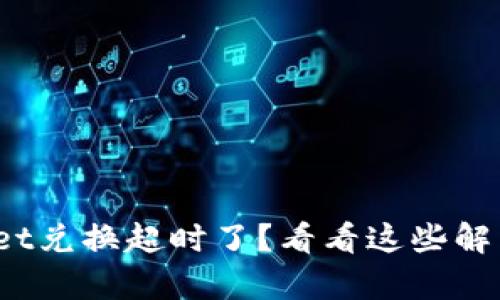 tpwallet兑换超时了？看看这些解决方法！