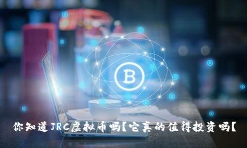 你知道JRC虚拟币吗？它真的值得投资吗？