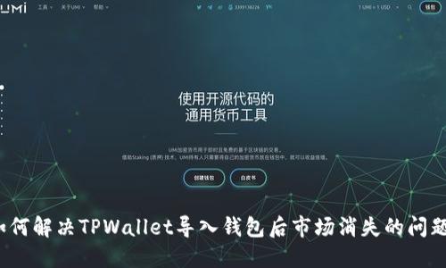 如何解决TPWallet导入钱包后市场消失的问题？