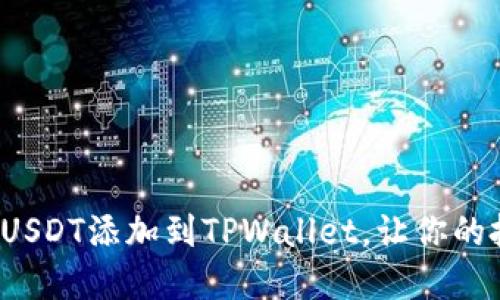 怎样快速将USDT添加到TPWallet，让你的投资更轻松？