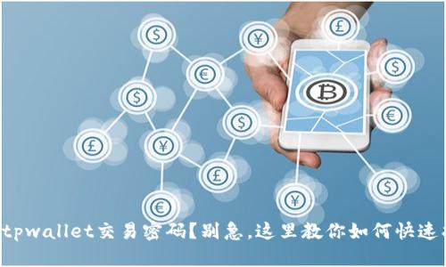 忘记tpwallet交易密码？别急，这里教你如何快速找回！