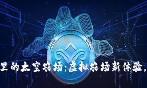 了解TPwallet里的太空农场：虚拟农场新体验，你准备好了吗？