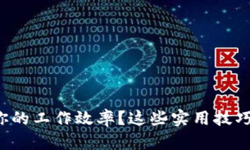 如何提高你的工作效率？这些实用技巧你得知道！