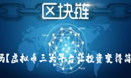 你知道吗？虚拟币三大平台让投资变得简单方便！