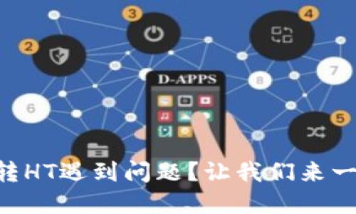 TPWallet转HT遇到问题？让我们来一起解决吧！
