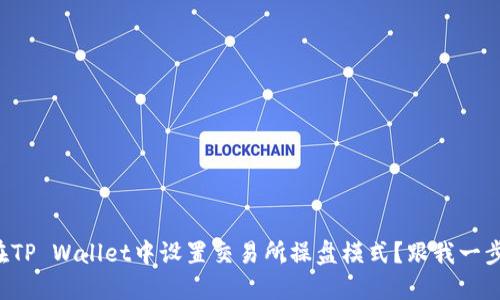 如何在TP Wallet中设置交易所操盘模式？跟我一步步来！
