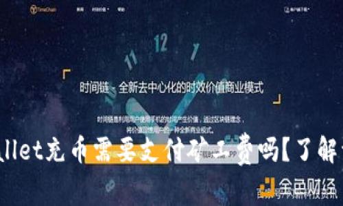 tpwallet充币需要支付矿工费吗？了解一下！