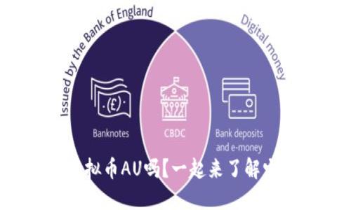 你听说过虚拟币AU吗？一起来了解它的魅力吧！