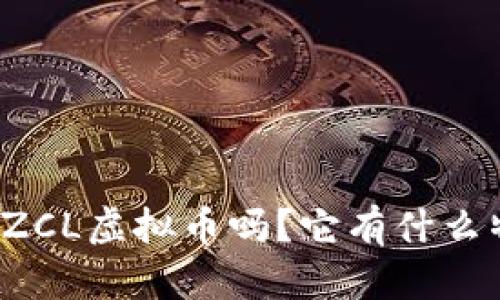 你听说过ZCL虚拟币吗？它有什么特别之处？