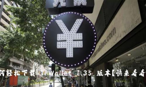 如何轻松下载 TPWallet 1.35 版本？快来看看吧！