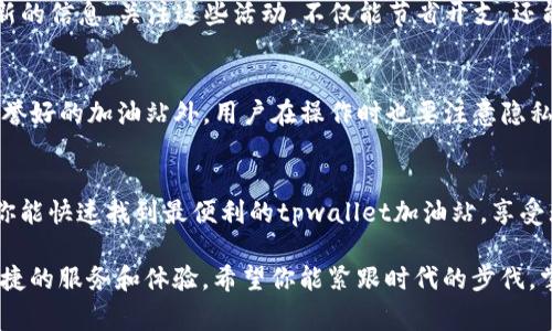   “tpwallet的加油站在哪里？帮你轻松找到最方便的充值点！” / 
 guanjianci tpwallet, 加油站, 充值点, 数字钱包 /guanjianci 

1. 什么是tpwallet？
在数字支付的时代，tpwallet作为一款新兴的钱包应用，紧跟潮流，提供了多种便捷的充值和支付服务。tpwallet不仅支持多种虚拟货币的存储与交易，还在各大社区和商家中得到了广泛的使用。想要随时随地管理你的数字资产，tpwallet显然是一个不错的选择。

2. 为什么你需要知道tpwallet的加油站
对于使用tpwallet的用户来说，加油站是一个重要的概念。这里的“加油站”不仅仅是指加油它的直接服务，比如充值，还包括那些为我们提供服务的线下地点。因此，找到最近的加油站能帮助用户快速便捷地完成充值，享受无缝的支付体验。同时，了解这些位置也让我们更好地利用tpwallet的功能，提升我们的生活质量。

3. 如何找到tpwallet的加油站？
找到tpwallet的加油站其实并不复杂。首先，你可以通过tpwallet的官方网站或者下载手机应用，查看他们提供的服务网点。这些信息通常会在充值、提现或者交易指南中列出来。除了官网，用户还可以通过社交媒体平台上的tpwallet官方账号获取最新的加油站信息和活动优惠。

4. 地图应用的帮助
现在的手机地图应用非常发达。用户只需在地图搜索框中输入“tpwallet加油站”或者“数字钱包充值点”，就能得到相关位置的详细信息。确保你的地图应用是最新版本，这样才能享受流畅的使用体验。通过地图，你也可以查看到用户的评价和推荐，甚至获取最佳的到达路线。

5. 实地考察
有时候，最有效的方式就是亲自去探访附近的商家。在社区常去的商铺中，通常能找到tpwallet的合作商。通过实地考察，你可以直接询问店员，了解他们支持的充值方式以及具体流程。这不仅增加了你对tpwallet的使用信心，还可能在你意想不到的地方发现更加便利的充值选择。

6. 常见问题解答
strong问题一：在加油站充值需要注意什么？/strong
在加油站或任何线下商户处充值时，用户要确保服务员熟悉tpwallet的操作流程。有时候，用户可能会遇到服务员不了解如何进行操作的情况。为了避免不必要的麻烦，建议用户在去之前，首先拨打该加油站的电话确认他们是否支持tpwallet充值。

strong问题二：tpwallet是否有活动或优惠？/strong
是的，tpwallet不时会推出各种充值优惠和活动。用户可以通过tpwallet的官方网站、社交媒体，或直接查询加油站参与的活动来获取最新的信息。关注这些活动，不仅能节省开支，还能提升使用数字钱包的乐趣，吸引更多小伙伴一同加入。

7. 安全性考虑
在任何充值行为中，安全性都是用户最关心的问题。tpwallet加油站的选址通常经过严格审核，确保用户资金安全。除了选择知名度高、信誉好的加油站外，用户在操作时也要注意隐私保护，不随意分享自己的账户信息。

8. 总结与展望
随着数字经济的不断发展，tpwallet的使用频率也不断上升。找到合适的加油站为你的充值体验带来了便利与乐趣。希望通过这篇文章，你能快速找到最便利的tpwallet加油站，享受无缝的数字钱包体验。无论你是在繁华的城市中，还是在宁静的小乡镇，tpwallet的充值方式总能为你的生活增添一点色彩。

未来，随着科技的不断进步，数字钱包将会与我们的生活越来越紧密结合。也许在不久的将来，加油站的概念会被进一步改进，带来更多便捷的服务和体验。希望你能紧跟时代的步伐，掌握更加高效和安全的消费方式。