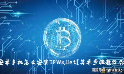 安卓手机怎么安装TPWallet？简单步骤教给你！