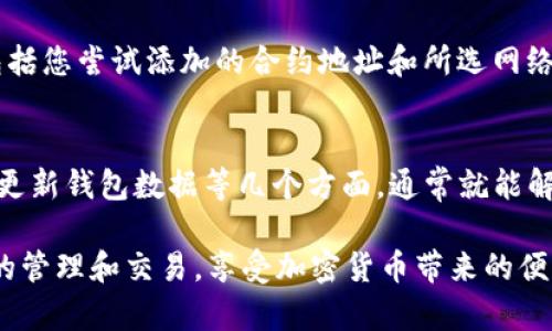 不知道您需要进行什么操作！请问您能提供更多信息吗？例如您是希望在tpwallet中添加代币却发现其没有显示出来，这种情况可能是由于多种原因导致的。根据不同的场景，下面会详细解答如何解决这个问题。

tpwallet添加代币不显示
gbt1tpwallet, 添加代币, 加密货币, 钱包操作/gbt1

什么是TPWallet？
TPWallet是一款集成了多种功能的加密货币钱包，支持用户管理和交易多个数字资产。它兼具了安全性和多功能性，适合希望在区块链世界中进行投资和交易的用户。

为什么添加的代币在TPWallet中不显示？
在TPWallet中，用户可能会遇到添加代币后却无法正常显示的情况。这可能是由以下几个原因导致的：
ul
    listrong代币没有被网络认可：/strong有些代币可能未在TPWallet所支持的区块链网络上注册，导致其信息无法显示。/li
    listrong网络设置问题：/strong钱包连接的网络可能与代币发行的网络不匹配，例如以太坊代币与币安智能链不兼容。/li
    listrong地址错误：/strong添加代币时，若输入的合约地址有误，自然无法找到对应的代币。/li
    listrong钱包缓存问题：/strong软件可能由于缓存未更新而没有显示新添加的代币。/li
/ul

如何解决TPWallet添加代币不显示的问题？
下面我们将详细介绍解决TPWallet中添加代币不显示问题的几种方法： 

h41. 检查合约地址/h4
确保您正在使用正确的合约地址，您可以通过项目官方网站或者知名社区来确认合约地址的准确性。合约地址一旦出现错误，将无法找到对应的代币数据。

h42. 选择正确的网络/h4
在添加代币前，请确认您选择的网络与代币所属网络一致。例如，如果您添加的是以太坊ERC-20代币，请确保您在TPWallet中连接的是以太坊网络。

h43. 更新钱包数据/h4
在某些情况下，TPWallet可能未能即时更新。这时，您可以尝试重新加载应用程序或清除缓存，然后查看添加的代币是否显示。 
ul
    li清除缓存：前往设置，选择应用管理，找到TPWallet，点击清除缓存。然后重新启动应用。/li
    li重新加载：在主界面下拉刷新，尝试更新钱包视图。/li
/ul

h44. 确认代币状态/h4
有时代币可能处于未上线状态，您可以通过访问代币的社交平台或者社区了解其状态。如有必要，您也可以询问客服或技术支持。

常见问题

h4Q1: 如何确保代币已经成功添加？/h4
A1: 您可以在添加代币后，检查钱包中的代币列表。如果代币的数量与您预期的相符，并且可以正常进行交易，那么您可以确认代币已经成功添加。如果仍然看不到代币，建议重复上述步骤。

h4Q2: 如果代币永远不显示，我该怎么办？/h4
A2: 如果您反复尝试上述办法但仍无效，建议联系TPWallet的技术支持。您可以提供详细信息，包括您尝试添加的合约地址和所选网络等，寻求专业帮助。 

总结
在使用TPWallet添加代币时，若遇到不显示的问题，不必过于担心。只需检查合约地址、网络设置、更新钱包数据等几个方面，通常就能解决大多数问题。了解这些基本的操作，将助你游刃有余地管理你的数字资产，提高你的使用体验。 

通过以上的方法和步骤，相信您能有效解决tpwallet添加代币不显示的问题，顺利进行数字货币的管理和交易，享受加密货币带来的便利和乐趣。