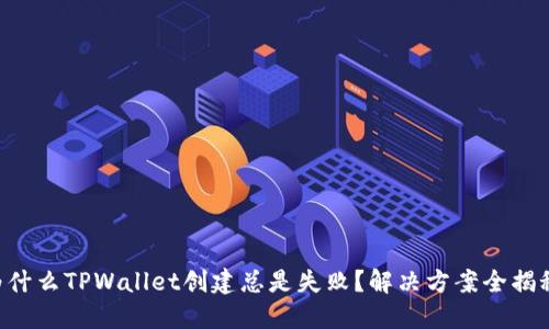 为什么TPWallet创建总是失败？解决方案全揭秘！