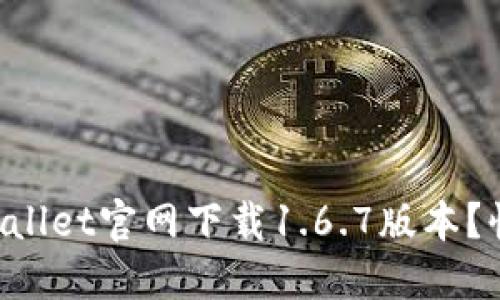 如何从TPWallet官网下载1.6.7版本？快来看看吧！