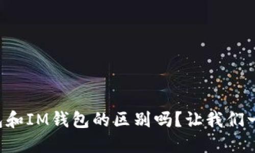 你了解TP钱包和IM钱包的区别吗？让我们一起看个究竟！
