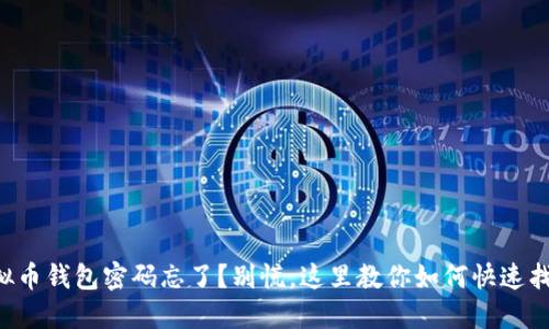 虚拟币钱包密码忘了？别慌，这里教你如何快速找回！