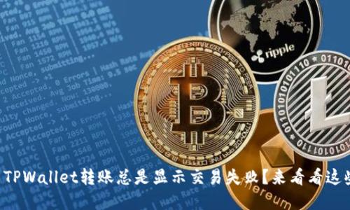 曼大“为什么TPWallet转账总是显示交易失败？来看看这些解决办法！”