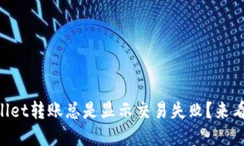 曼大“为什么TPWallet转账总是显示交易失败？来看看这些解决办法！”