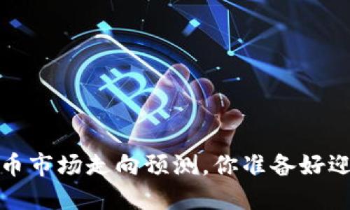 2019年虚拟币市场走向预测，你准备好迎接未来了吗？
