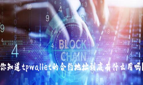 你知道tpwallet的合约地址到底有什么用吗？