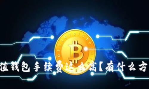 为什么TP充值钱包手续费这么高？有什么方法可以避免？